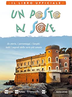 Un posto al sole. Il libro ufficiale. Le storie, i personaggi, i luoghi: tutti i segreti della serie più amata. Ediz. illustrat