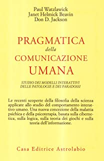 Pragmatica della comunicazione umana. Studio dei modelli interattivi, delle patologie e dei paradossi